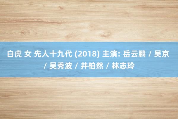 白虎 女 先人十九代 (2018) 主演: 岳云鹏 / 吴京 / 吴秀波 / 井柏然 / 林志玲